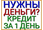 Кредит за 1 день. Деньги всем без проверок.